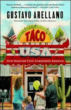 Taco USA: How Mexican Food Conquered America - Gustavo Arellano
