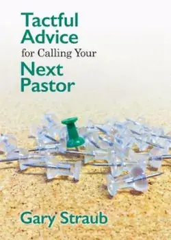 Tactful Advice for Calling Your Next Pastor, Paperback/Gary Straub