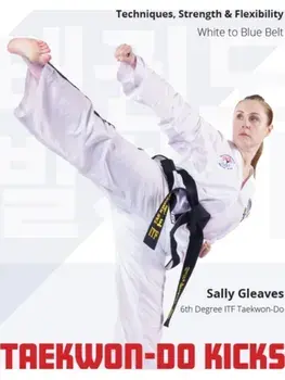 Taekwon-Do Kicks - Volume 1. Techniques, Strength, and Flexibility. White to Blue Belt, Paperback/Sally Gleaves