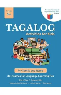 Tagalog Activities for Kids - My Family and Home: 80+ Games for Language Learning Fun - Bien-elize C. Roque-nido
