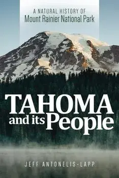 Tahoma and Its People: A Natural History of Mount Rainier National Park, Paperback/Jeff Antonelis-Lapp
