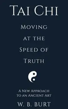 Tai Chi: Moving at the Speed of Truth, Paperback/William Broughton Burt