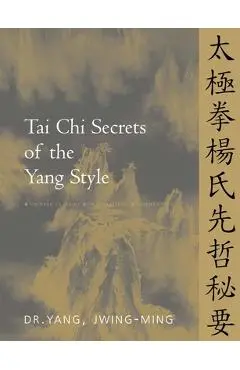Tai Chi Secrets of the Yang Style: Chinese Classics, Translations, Commentary - Jwing-ming Yang