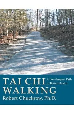 Tai Chi Walking: A Low-Impact Path to Better Health - Robert Chuckrow
