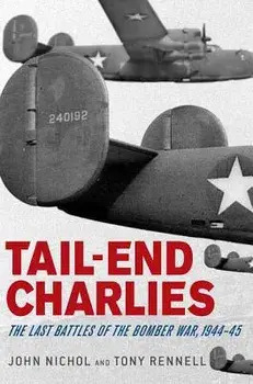 Tail-End Charlies: The Last Battles of the Bomber War, 1944-45, Paperback/John Nichol