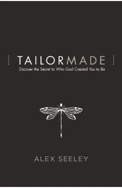 Tailor Made: Discover the Secret to Who God Created You to Be - Alex Seeley