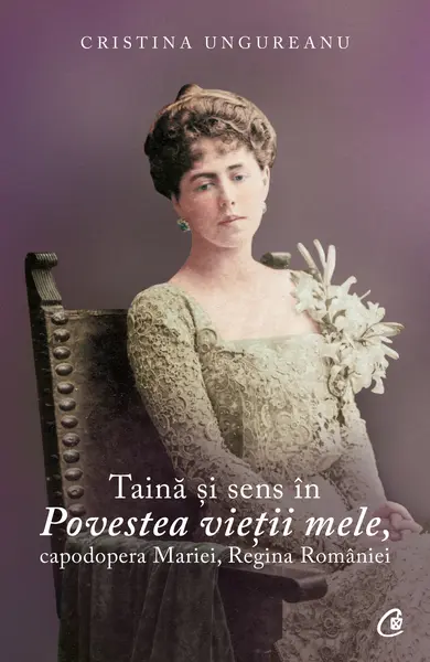 Taină şi sens în Povestea vieţii mele, capodopera Mariei, Regina României