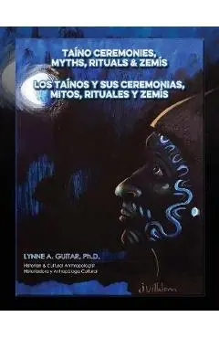 Taíno Ceremonies, Myths, Rituals & Zemís: Los taínos y sus ceremonias, mitos, rituales y zemís - Lynne A. Guitar