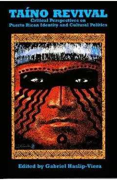 Taino Revival: Critical Perspectives on Puerto Rican Identity and Cultural Politics - Gabriel Haslip-viera