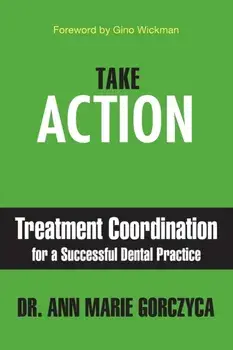 Take Action: Treatment Coordination for a Successful Dental Practice, Paperback/Ann Marie Gorczyca