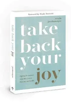 Take Back Your Joy. Fighting for Purpose When Life Is More Than You Can Handle, Paperback/Nicole Jacobsmeyer