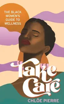 Take Care. The Black Women's Guide to Wellness, Paperback/Chloe Pierre