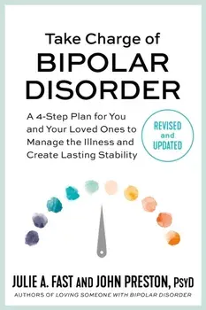 Take Charge of Bipolar Disorder. A 4-Step Plan for You and Your Loved Ones to Manage the Illness and Create Lasting Stability, Paperback/***