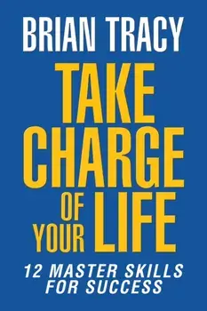Take Charge of Your Life. The 12 Master Skills for Success, Paperback/Brian Tracy