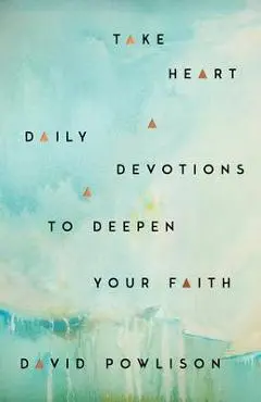 Take Heart: Daily Devotions to Deepen Your Faith - David Powlison