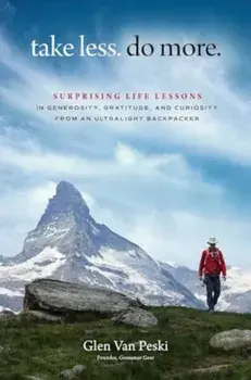Take Less. Do More.. Surprising Life Lessons in Generosity, Gratitude, and Curiosity from an Ultralight Backpacker, Hardback/Glen Van Peski