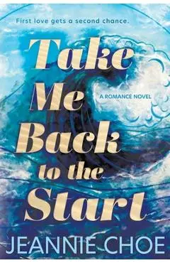 Take Me Back to the Start: A Slow Burn Second Chance Romance - Jeannie Choe