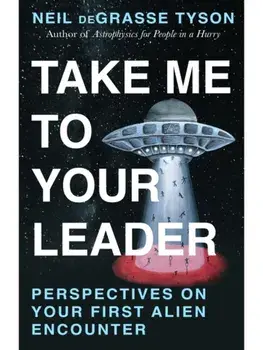 Take Me to Your Leader: Perspectives on Your First Alien Encounter, Hardcover/Neil deGrasse Tyson