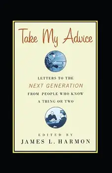 Take My Advice. Letters to the Next Generation from People Who Know a Thing or Two, Paperback/***
