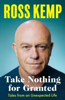 Take Nothing For Granted. Tales from an Unexpected Life, Paperback/Ross Kemp