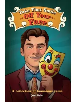 Take That Smile Off Your Face. A collection of humorous verse, Paperback/John Eaton