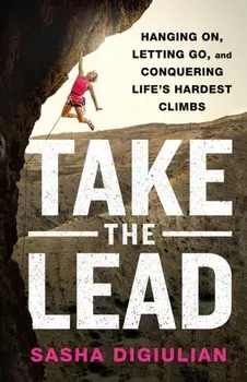 Take the Lead. Hanging On, Letting Go, and Conquering Life's Hardest Climbs, Hardback/Sasha DiGiulian