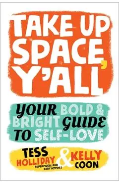 Take Up Space, Y'All: Your Bold & Bright Guide to Self-Love - Tess Holliday
