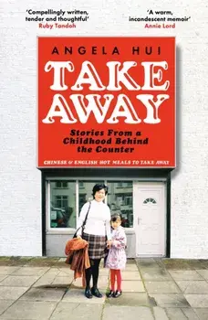 Takeaway. Stories from a childhood behind the counter, Paperback/Angela Hui
