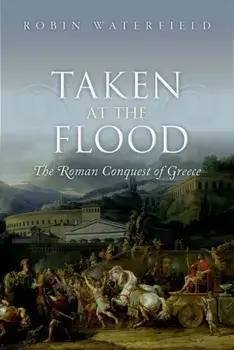 Taken at the Flood. The Roman Conquest of Greece, Hardback/Robin Waterfield