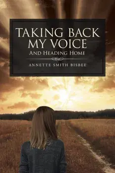 Taking Back My Voice: And Heading Home, Paperback/Annette Smith Bisbee