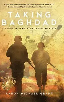 Taking Baghdad: Victory in Iraq with the US Marines, Hardcover/Aaron Michael Grant