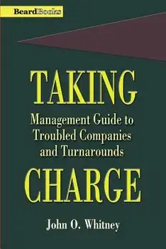 Taking Charge: Management Guide to Troubled Companies and Turnarounds, Paperback/John O. Whitney