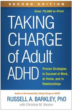 Taking Charge of Adult Adhd, Second Edition: Proven Strategies to Succeed at Work, at Home, and in Relationships - Russell A. Barkley