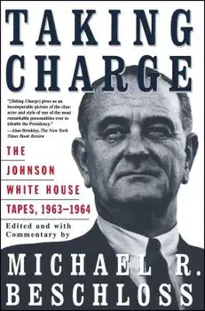 Taking Charge: The Johnson White House Tapes 1963 1964, Paperback/Michael R. Beschloss