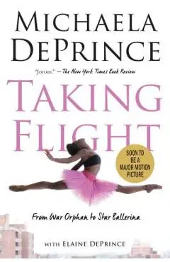 Taking Flight: From War Orphan to Star Ballerina - Michaela DePrince