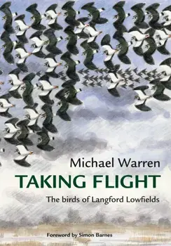 Taking Flight. The Birds of Langford Lowfields, Hardback/Michael Warren