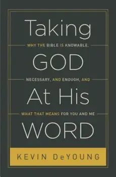 Taking God at His Word: Why the Bible Is Knowable, Necessary, and Enough, and What That Means for You and Me, Paperback/Kevin DeYoung