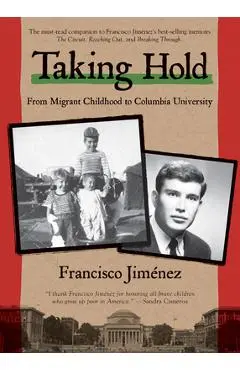 Taking Hold: From Migrant Childhood to Columbia University - Francisco Jim�nez