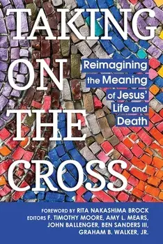 Taking on the Cross: Reimagining the Meaning of Jesus' Life and Death, Paperback/F. Timothy Moore