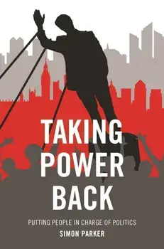 Taking Power Back. Putting People in Charge of Politics, Paperback/Simon Parker