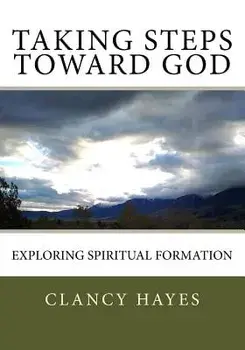 Taking Steps Toward God: Exploring Spiritual Formation, Paperback/Clancy P. Hayes