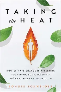 Taking the Heat: How Climate Change Is Affecting Your Mind, Body, and Spirit and What You Can Do about It, Paperback/Bonnie Schneider