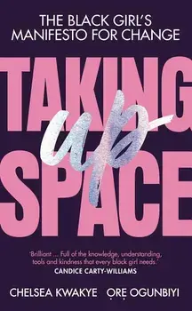 Taking Up Space: The Black Girl's Manifesto for Change, Hardcover/Chelsea Kwakye