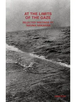 Takuma Nakahira: At the Limits of the Gaze. Selected writings by Takuma Nakahira, Paperback/***