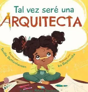 Tal vez seré una Arquitecta: Maybe I'll be an Architect (Spanish Edition), Hardcover/Bettenhausen