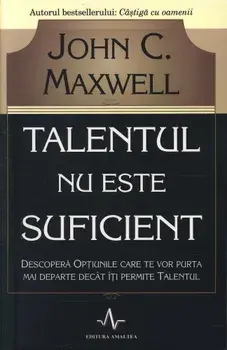 Talentul nu este suficient/John C. Maxwell