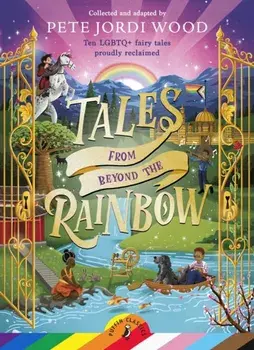 Tales From Beyond the Rainbow. Ten LGBTQ+ fairy tales proudly reclaimed, Paperback/Pete Jordi Wood