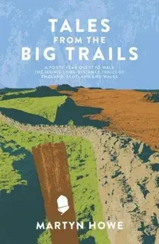 Tales from the Big Trails. A forty-year quest to walk the iconic long-distance trails of England, Scotland and Wales, Paperback/Martyn Howe