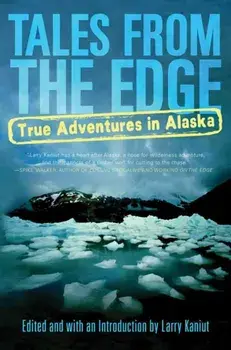 Tales from the Edge: True Adventures in Alaska, Paperback/Larry Kaniut