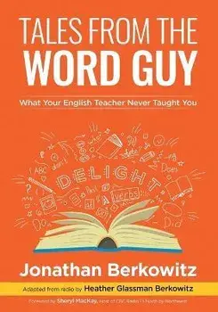Tales From the Word Guy: What Your English Teacher Never Taught You, Paperback/Jonathan Berkowitz